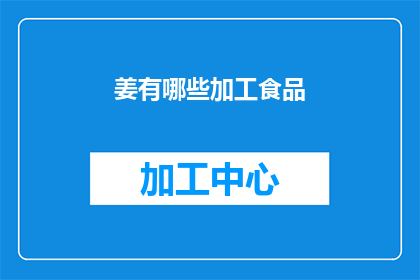 姜有哪些加工食品(姜的加工食品有哪些？)