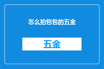 怎么拍包包的五金(如何拍摄包包上的五金细节？)
