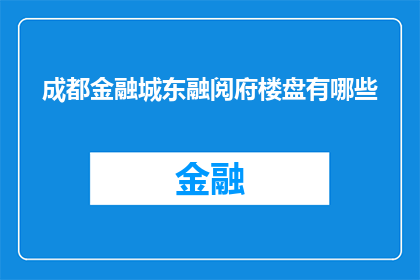 成都金融城东融阅府楼盘有哪些(成都金融城东融阅府楼盘有哪些？)
