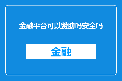 金融平台可以赞助吗安全吗(金融平台是否提供赞助服务？其安全性如何保障？)
