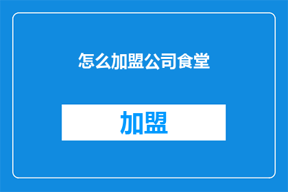 怎么加盟公司食堂(如何加盟公司食堂？)