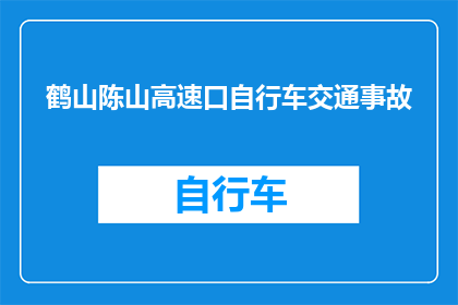 鹤山陈山高速口自行车交通事故(鹤山陈山高速口自行车事故：如何确保道路安全？)