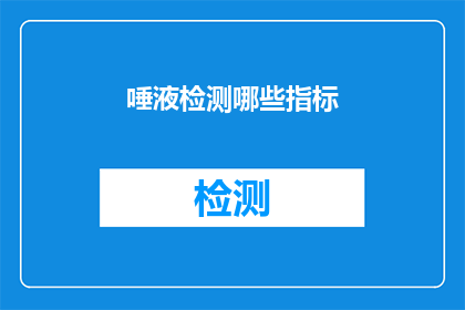 唾液检测哪些指标(唾液检测能揭示哪些关键指标？)