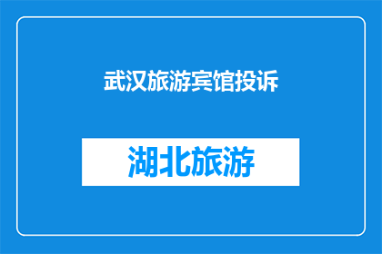武汉旅游宾馆投诉(武汉旅游宾馆投诉：遭遇服务不周，您该如何应对？)