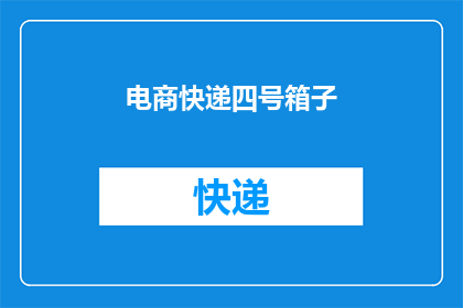 电商快递四号箱子(电商快递四号箱子是什么？)