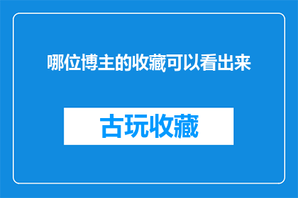哪位博主的收藏可以看出来(哪位博主的收藏可以透露出哪些信息？)