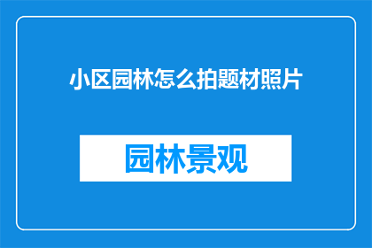 小区园林怎么拍题材照片(如何拍摄出令人赞叹的小区园林题材照片？)