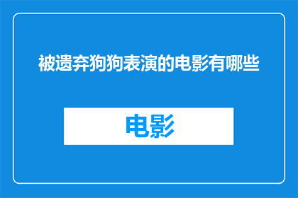 被遗弃狗狗表演的电影有哪些(有哪些电影以被遗弃狗狗为主角，展现了它们在逆境中的生存与表演？)