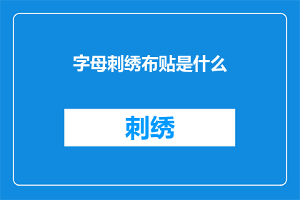 字母刺绣布贴是什么(字母刺绣布贴是什么？)