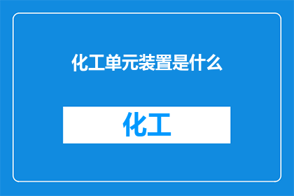 化工单元装置是什么(化工单元装置是什么？)