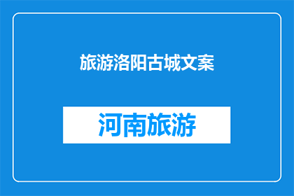 旅游洛阳古城文案(探索洛阳古城：您是否准备好踏上一段历史之旅？)