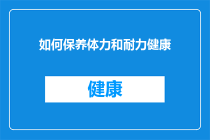 如何保养体力和耐力健康(如何有效维护体能与耐力，确保健康的生活方式？)
