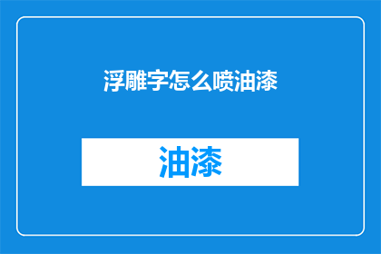浮雕字怎么喷油漆(浮雕字如何正确喷涂油漆？)