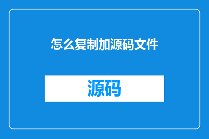 怎么复制加源码文件(如何高效复制源码文件？)