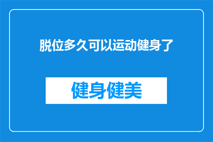脱位多久可以运动健身了(脱位后多久可以安全进行运动健身？)