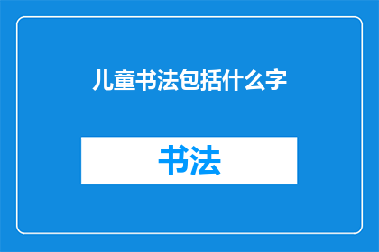 儿童书法包括什么字(儿童书法包括哪些字？探索儿童书法的字汇范围)