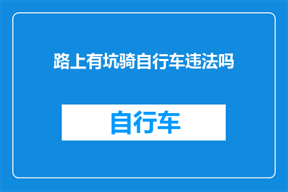 路上有坑骑自行车违法吗(骑行路上遇到坑洼，是否构成违法？)
