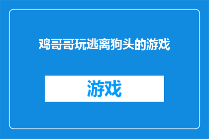 鸡哥哥玩逃离狗头的游戏(鸡哥哥是否在玩逃离狗头的游戏？)