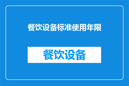 餐饮设备标准使用年限(餐饮设备的标准使用年限是多少？)
