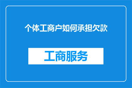 个体工商户如何承担欠款(个体工商户如何应对欠款问题？)