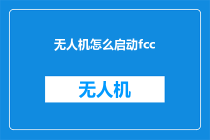 无人机怎么启动fcc(如何启动无人机进行FCC认证？)