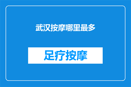 武汉按摩哪里最多(武汉按摩服务哪里最丰富？)