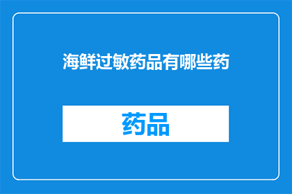 海鲜过敏药品有哪些药(哪些药物可用于治疗海鲜过敏？)