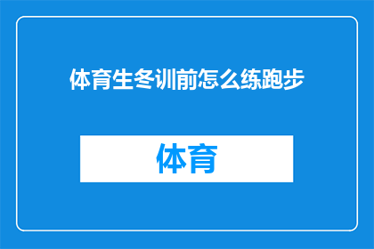 体育生冬训前怎么练跑步(体育生冬训前应如何系统训练跑步？)