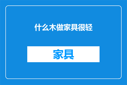 什么木做家具很轻(什么材质的家具最轻盈？)