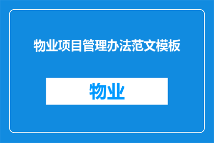 物业项目管理办法范文模板(如何制定一个高效的物业项目管理办法？)