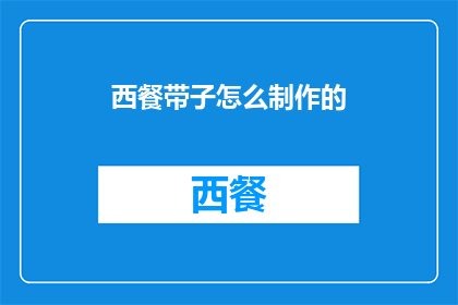 西餐带子怎么制作的(西餐带子制作技巧：掌握关键步骤，让你的料理更加精致美味)