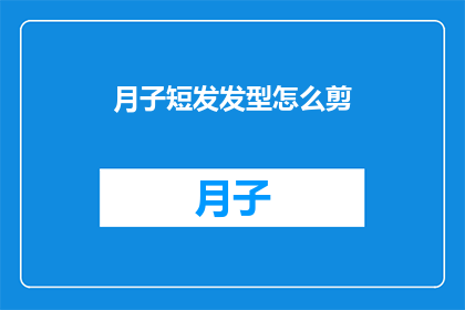 月子短发发型怎么剪(如何为产后妈妈设计一款既时尚又适合的短发发型？)