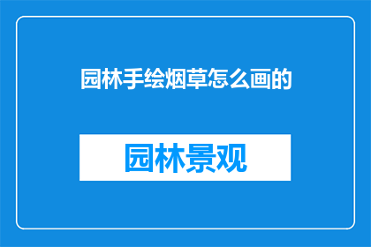 园林手绘烟草怎么画的(如何绘制园林手绘中的烟草元素？)