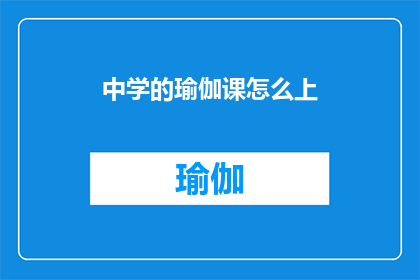 中学的瑜伽课怎么上(如何高效地在中学环境中引入并实施瑜伽课程？)