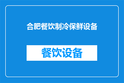 合肥餐饮制冷保鲜设备(合肥餐饮行业如何高效利用制冷保鲜设备以保持食材新鲜？)