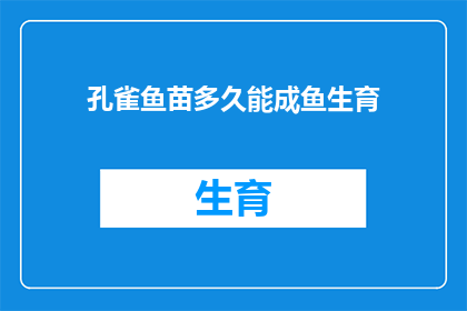 孔雀鱼苗多久能成鱼生育(孔雀鱼苗多久能成长为成熟的繁殖个体？)