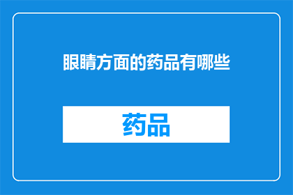 眼睛方面的药品有哪些(眼睛健康与治疗：您知道哪些药品可以有效缓解眼部不适吗？)