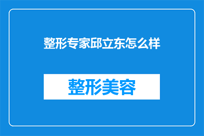 整形专家邱立东怎么样(整形专家邱立东的声誉如何？)