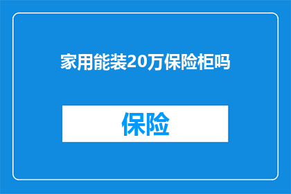 家用能装20万保险柜吗(家用空间能否容纳20万保险柜？)