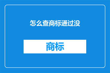 怎么查商标通过没(如何确认商标申请是否已经通过审核？)