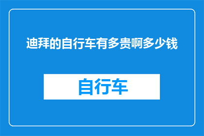 迪拜的自行车有多贵啊多少钱(迪拜的自行车价格究竟有多贵？)