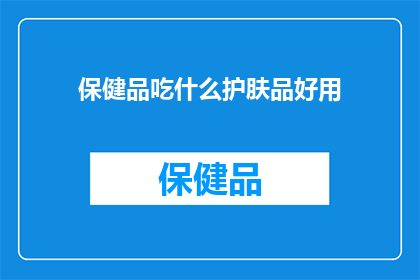 保健品吃什么护肤品好用(保健品和护肤品哪个更好用？)