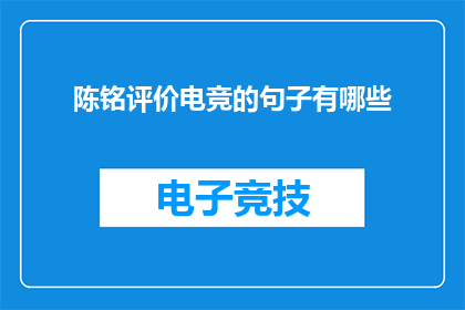 陈铭评价电竞的句子有哪些(陈铭对电竞的评价有哪些？)