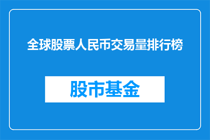 全球股票人民币交易量排行榜(全球股票交易中，人民币交易量的排名情况如何？)