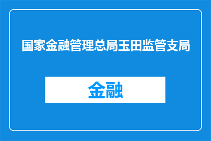 国家金融管理总局玉田监管支局(国家金融管理总局玉田监管支局的职能和作用是什么？)