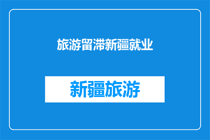 旅游留滞新疆就业(新疆旅游后就业难题：滞留游客如何找到工作机会？)