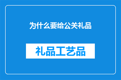 为什么要给公关礼品(为何企业需要向公关人员赠送礼品？)