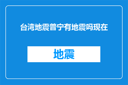 台湾地震普宁有地震吗现在(台湾发生地震了吗？普宁地区是否也受到了影响？)