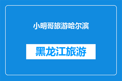 小明哥旅游哈尔滨(哈尔滨旅游，小明哥的冒险之旅是否值得一游？)