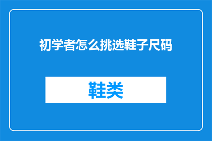 初学者怎么挑选鞋子尺码(如何为初学者挑选合适的鞋子尺码？)